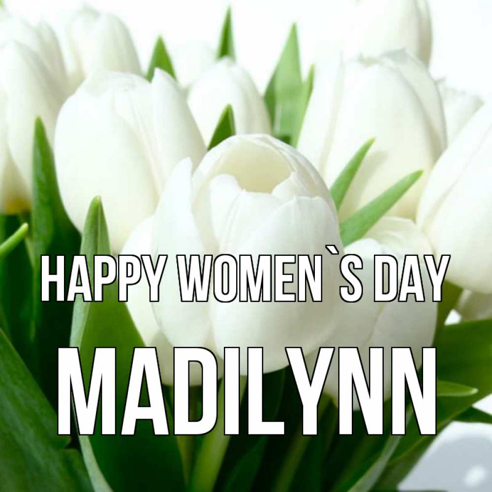 Greetings card с именем, Madilynn happy women`s day цветы Greetings with text for free download 